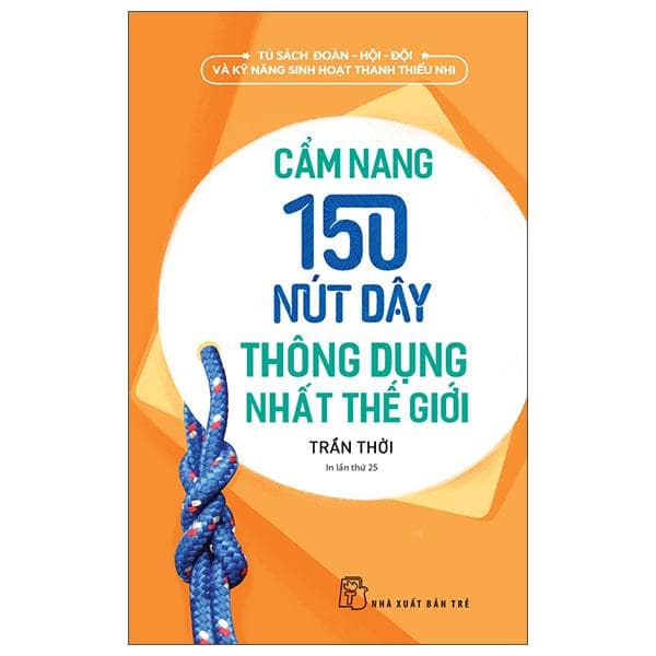 Tủ Sách Đoàn Hội Đội Và Kỹ Năng Sinh Hoạt Thiếu Nhi Cẩm Nang 150 Nút Dây Thông Dụng Nhất Thế Giới 2022