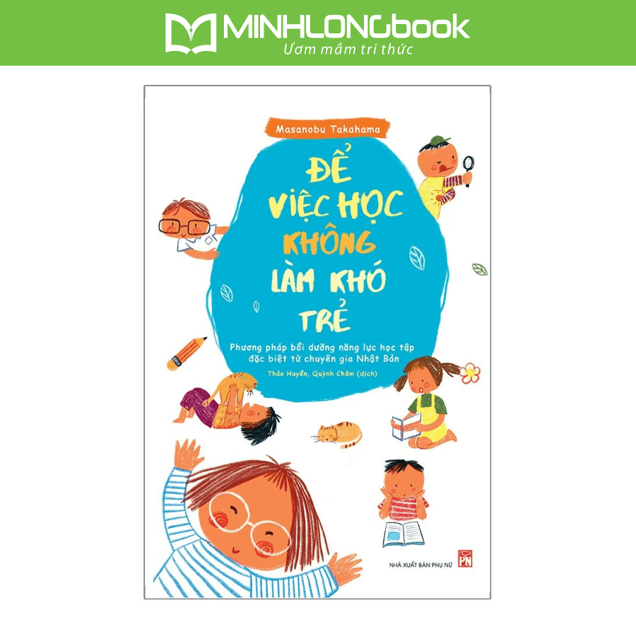 Sách Để Việc Học Không Làm Khó Trẻ Phương Pháp Bồi Dưỡng Năng Lực Học Tập Đặc Biệt Từ Chuyên Gia Nhật Bản