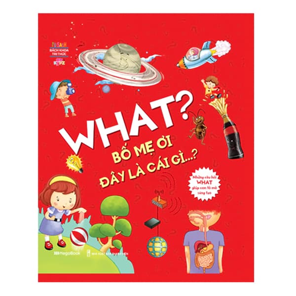 Sách What Bố Mẹ Ơi Đây Là Cái Gì Những Câu Hỏi What Giúp Con Tò Mò Sáng Tạo