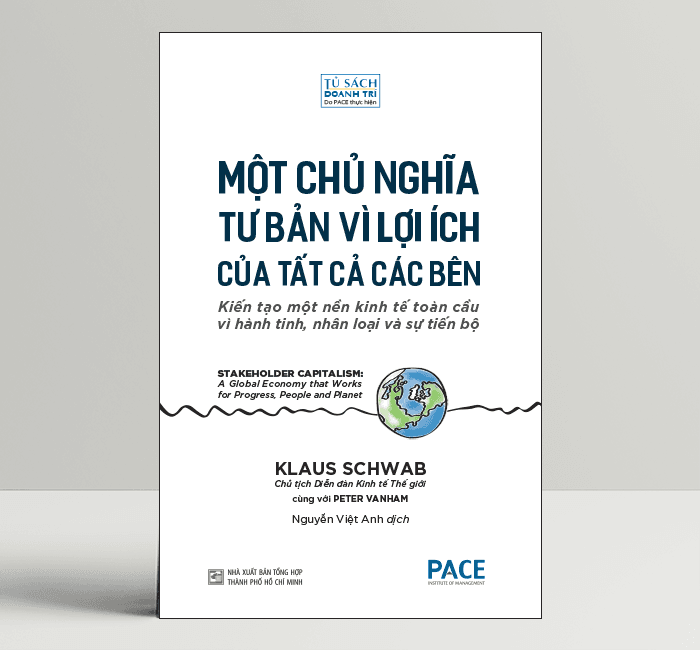 Một Chủ Nghĩa Tư Bản Vì Lợi Ích Của Tất Cả Các Bên Stakeholder Capitalism A Global Economy That Works For Progress People and Planet Klaus Schwab Peter Vanham PACE Books