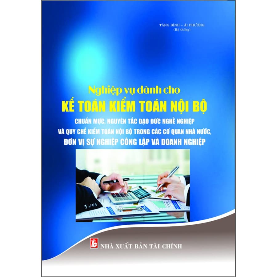 Sách Nghiệp Vụ Dành Cho Kế Toán Kiểm Toán Nội Bộ Chuẩn Mực Nguyên Tắc Đạo Đức Nghề Nghiệp Và Quy Chế Kiểm Toán Nội Bộ Trong Các Cơ Quan Nhà Nước Đơn Vị Sự Nghiệp Công Lập Và Doanh Nghiệp