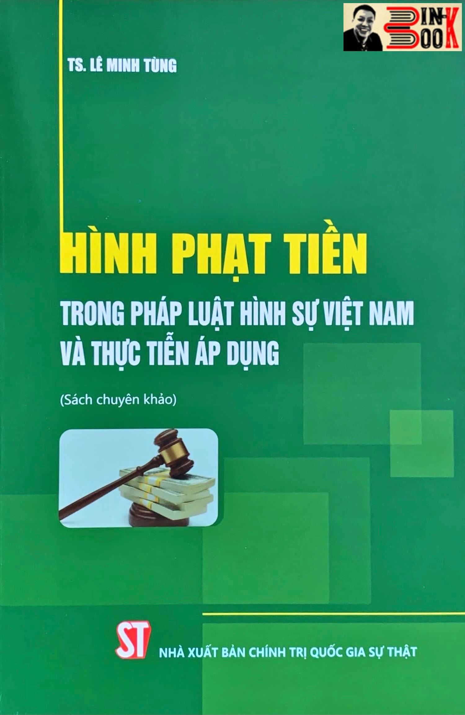 HÌNH PHẠT TIỀN TRONG PHÁP LUẬT H.Ì.N.H S.Ự VIỆT NAM VÀ THỰC TIỄN ÁP DỤNG sách chuyên khảo TS. Lê Minh Tùng NXB Chính trị Quốc gia Sự thật Bìa mềm