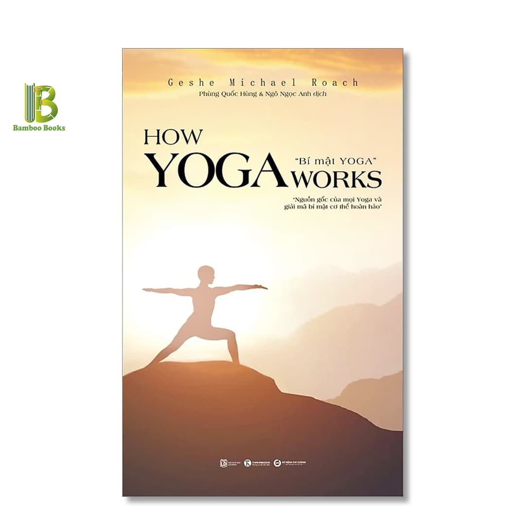 HOW YOGA WORKS BÍ MẬT YOGA Nguồn gốc của Yoga và giải mã bí mật cơ thể hoàn hảo Geshe Michael Roach THAIHABOOKS bìa mềm