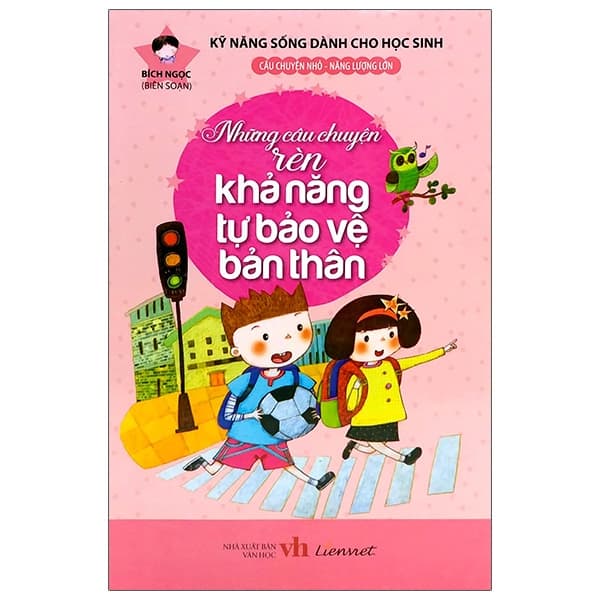 Kỹ Năng Sống Dành Cho Học Sinh Những Câu Chuyện Rèn Khả Năng Tự Bảo Vệ Bản Thân
