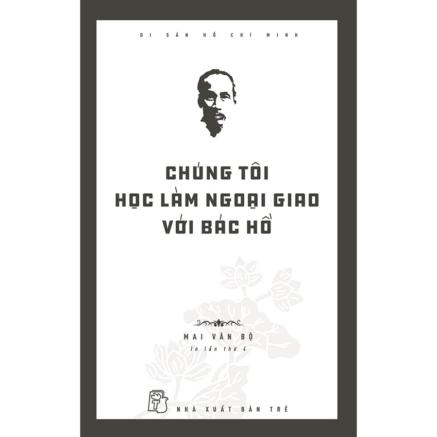 Di Sản Hồ Chí Minh Chúng Tôi Học Làm Ngoại Giao Với Bác Hồ Tái Bản 2020