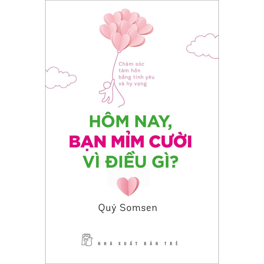 Sách Hôm Nay Bạn Mỉm Cười Vì Điều Gì Chăm Sóc Tâm Hồn Bằng Tình Yêu Và Hy Vọng