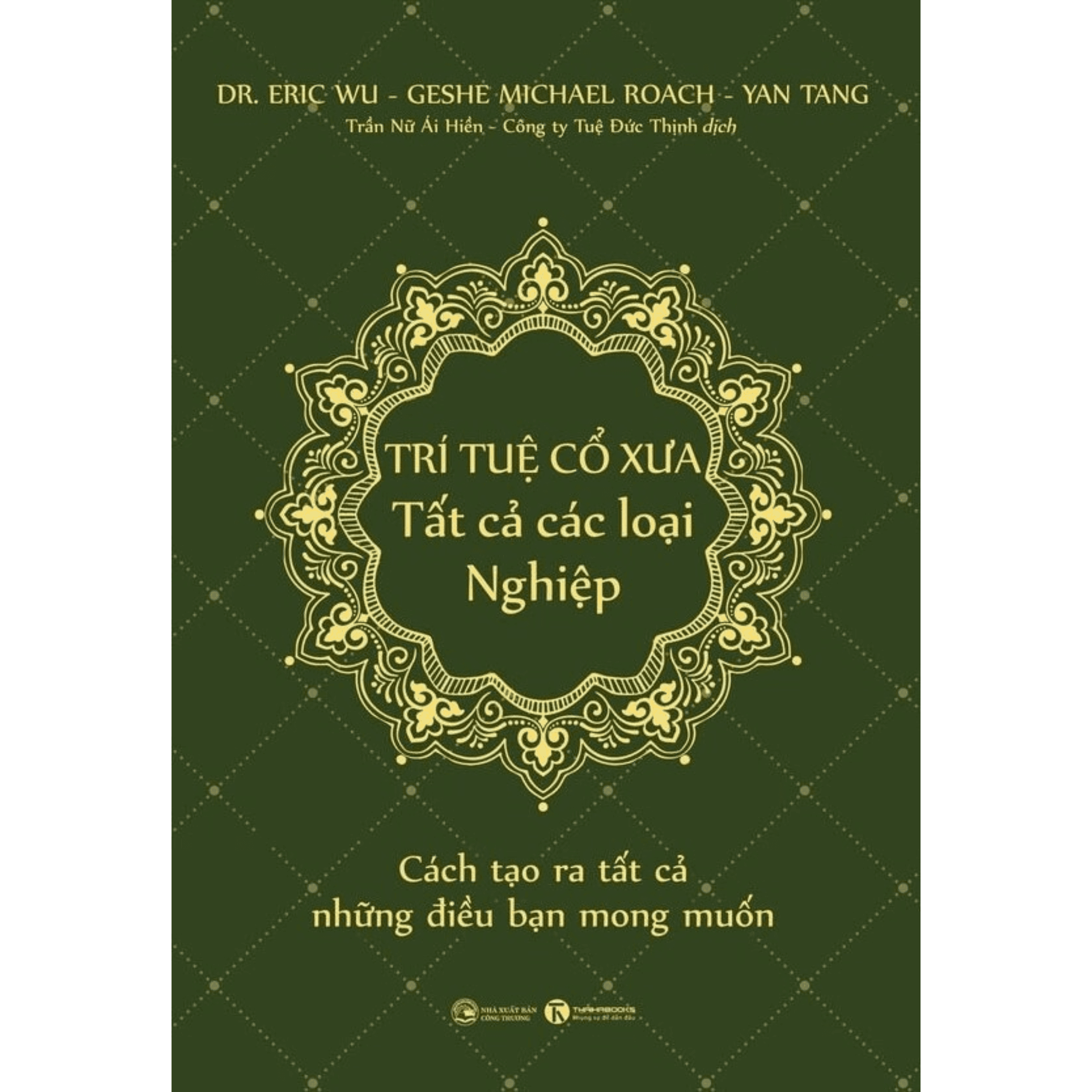 Trí Tuệ Cổ Xưa Tất Cả Các Loại Nghiệp Cách Tạo Ra Tất Cả Những Điều Bạn Mong Muốn Bộ Sách Năng Đoạn Kim Cương Phật Pháp Ứng Dụng