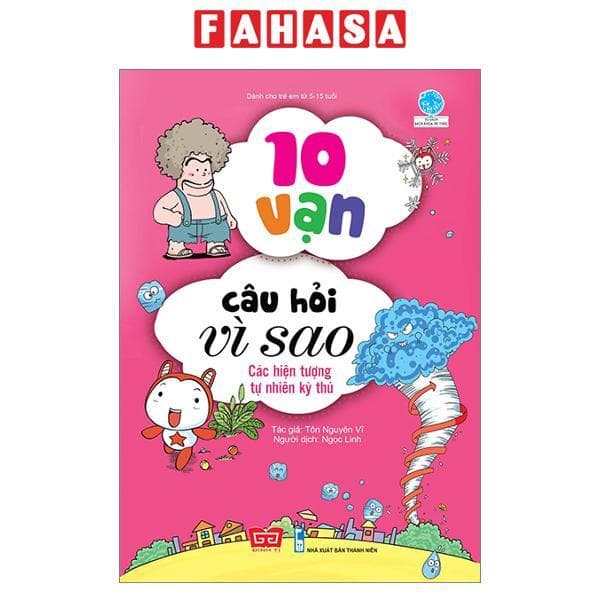 Sách 10 Vạn Câu Hỏi Vì Sao Các Hiện Tượng Tự Nhiên Kỳ Thú Tái Bản 2018