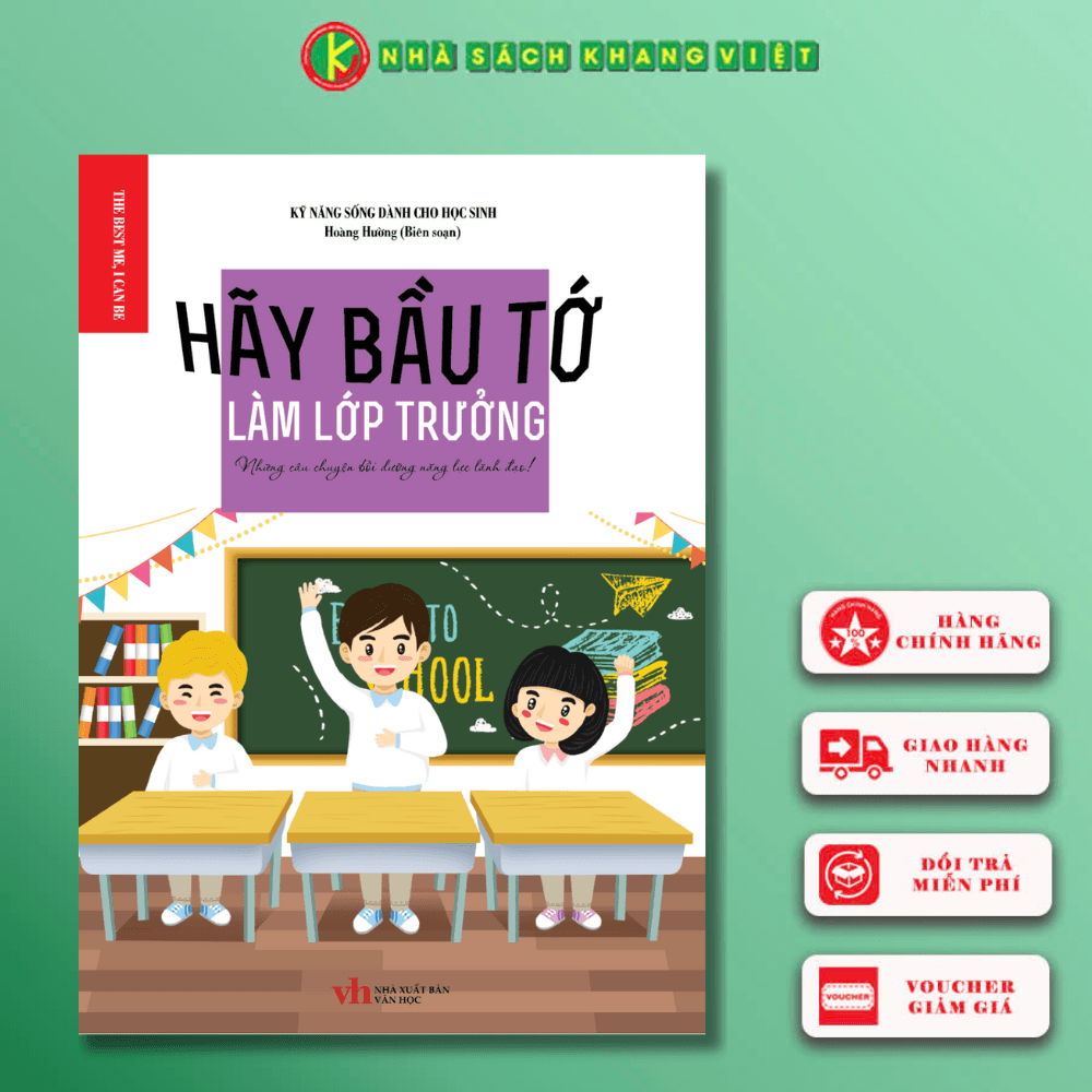 Kỹ Năng Sống Dành Cho Học Sinh HÃY BẦU TỚ LÀM LỚP TRƯỞNG