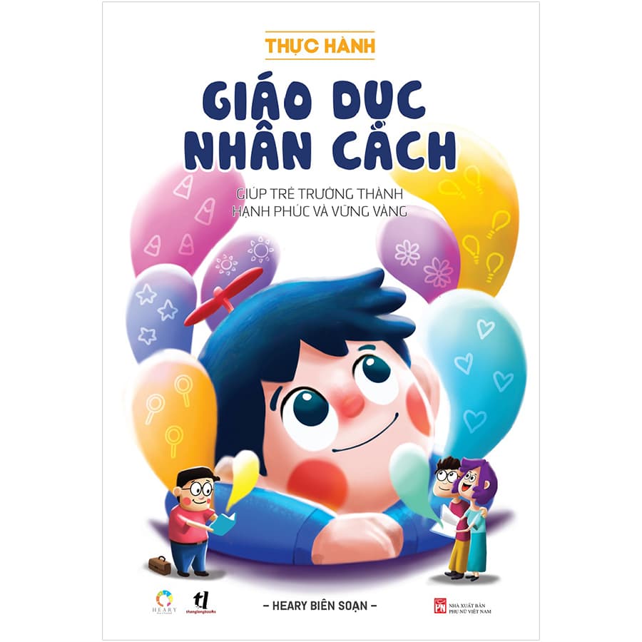 Sách Thực Hành Giáo Dục Nhân Cách Giúp Trẻ Trưởng Thành Hạnh Phúc Và Vững Vàng