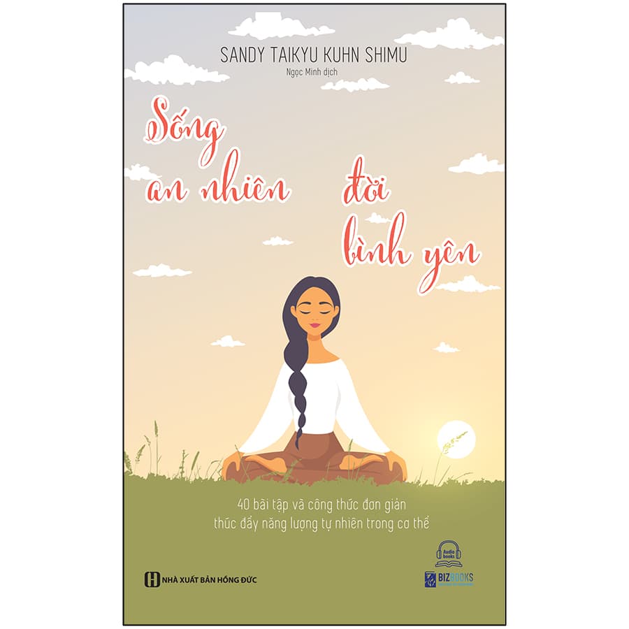 Sách Sống An Nhiên Đời Bình Yên 4O Bài Tập Và Công Thức Đơn Giản Thúc Đẩy Năng Lượng Tự Nhiên Trong Cơ Thể