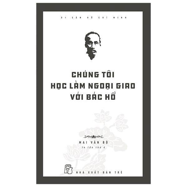 Di Sản Hồ Chí Minh Chúng Tôi Học Làm Ngoại Giao Với Bác Hồ Tái Bản 2020