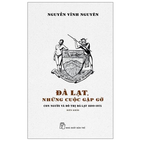 Sách Đà Lạt Những Cuộc Gặp Gỡ Con Người Và Đô Thị Đà Lạt 1899 1975 Biên Khảo