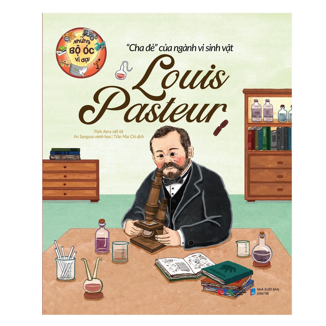 Sách Những Bộ Óc Vĩ Đại Cha Đẻ Của Ngành Vi Sinh Vật Louis Pasteur
